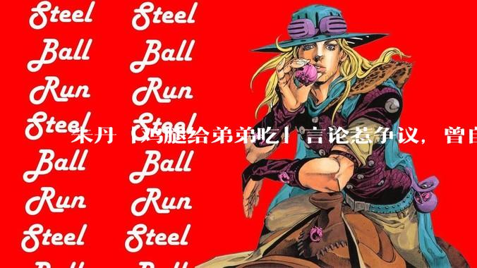 朱丹「鸡腿给弟弟吃」言论惹争议，曾自曝让女儿儿子上混龄班以便让姐姐照顾弟弟，如何看待其观点？