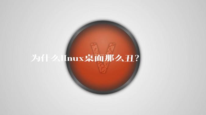 为什么linux桌面那么丑？