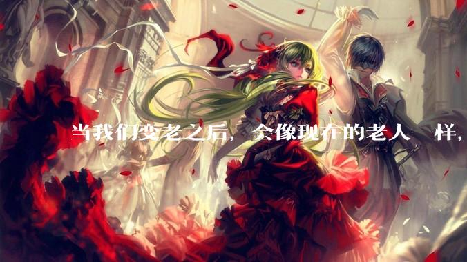 当我们变老之后，会像现在的老人一样，几乎完全不懂“手机电脑”这类新出现的电子产品吗？